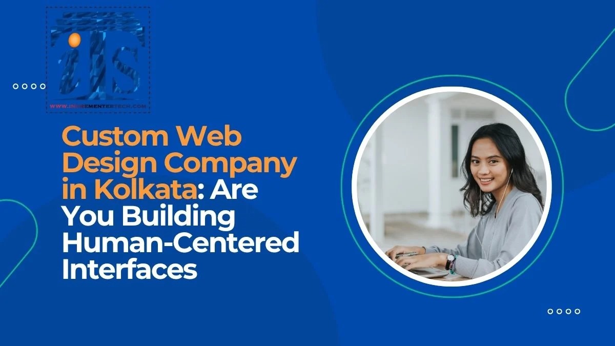 Custom Web Design Company in Kolkata: Are You Building Human-Centered Interfaces