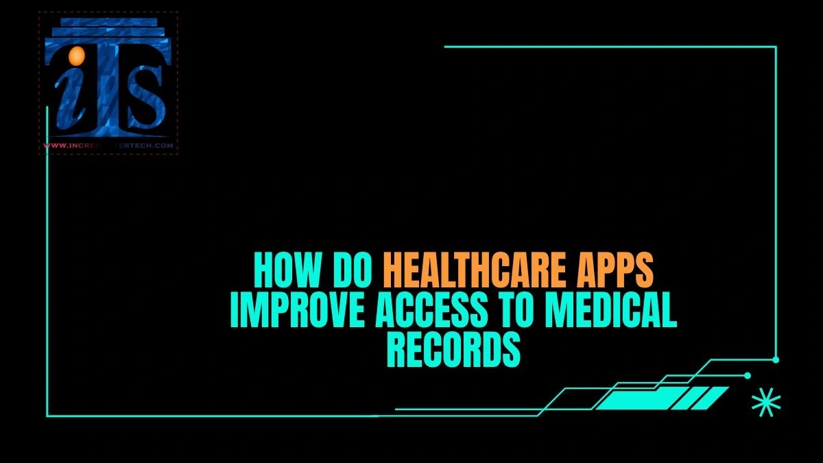 How Do Healthcare Apps Improve Access to Medical Records