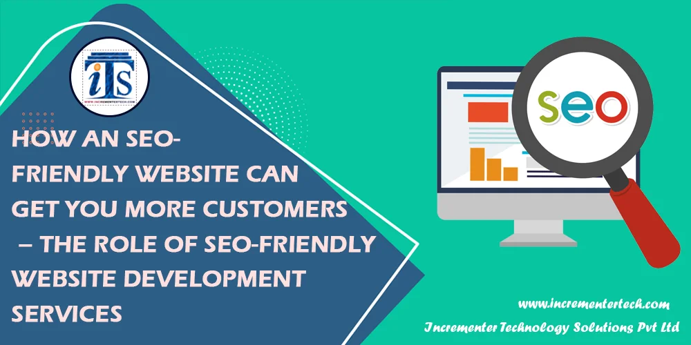 How an SEO-Friendly Website Can Get You More Customers – The Role of SEO-Friendly Website Development Services