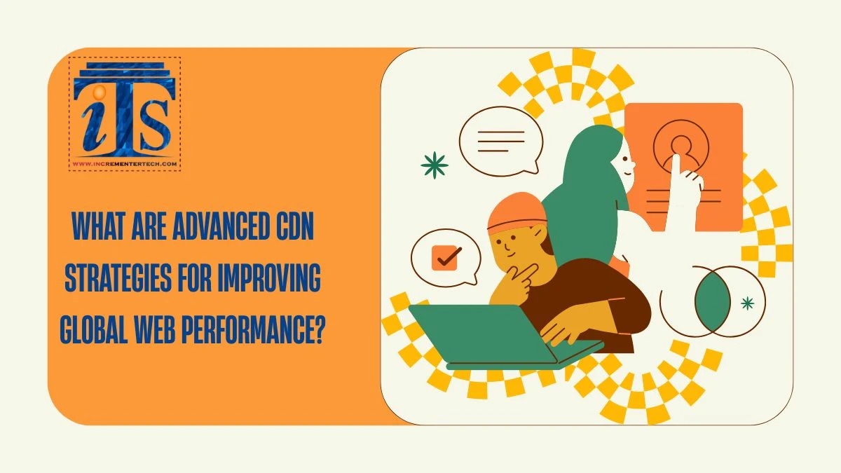 What are advanced CDN strategies for improving global web performance