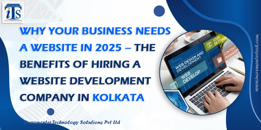 Why Your Business Needs a Website in 2025 – The Benefits of Hiring a Website Development Company in Kolkata