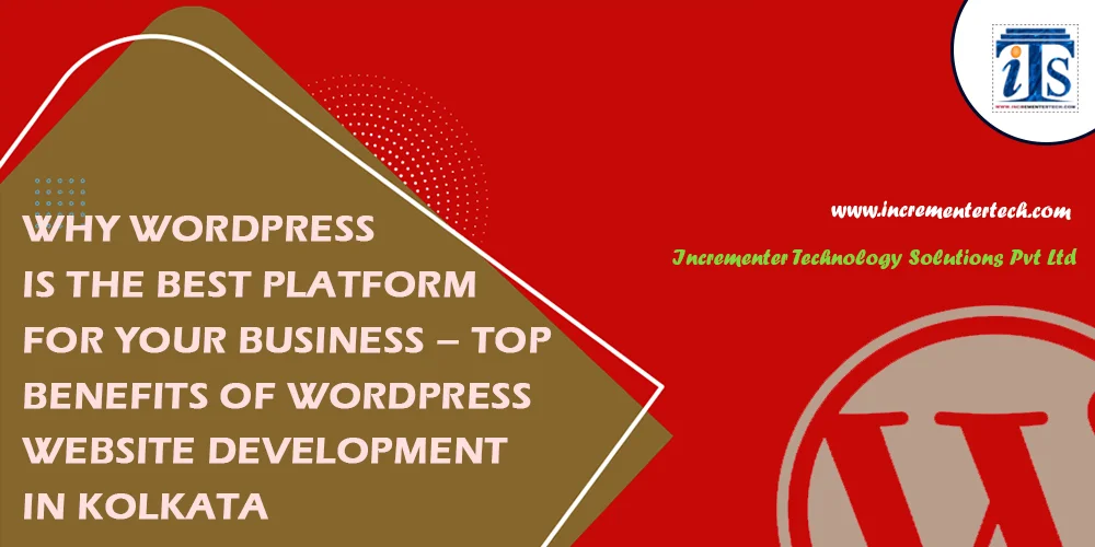 Why WordPress is the Best Platform for Your Business – Top Benefits of WordPress Website Development in Kolkata