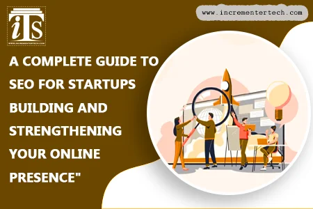 A Complete Guide to SEO for Startups: Building and Strengthening Your Online Presence