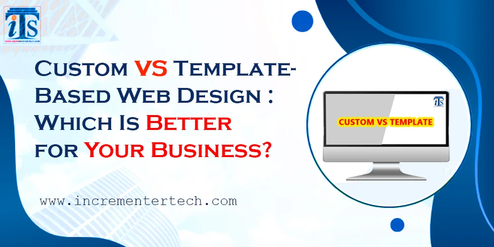 Custom vs. Template-Based Web Design: Which Is Better for Your Business?