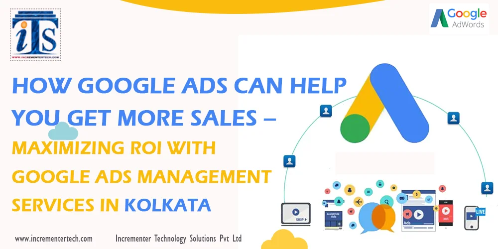  How Google Ads Can Help You Get More Sales – Maximizing ROI with Google Ads Management Services in Kolkata