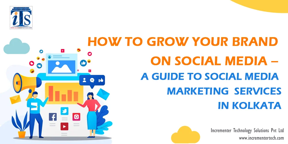  How to Grow Your Brand on Social Media – A Guide to Social Media Marketing Services in Kolkata