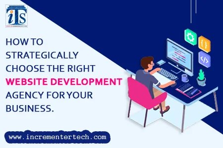How to Strategically Choose the Right Website Development Agency for Your Business