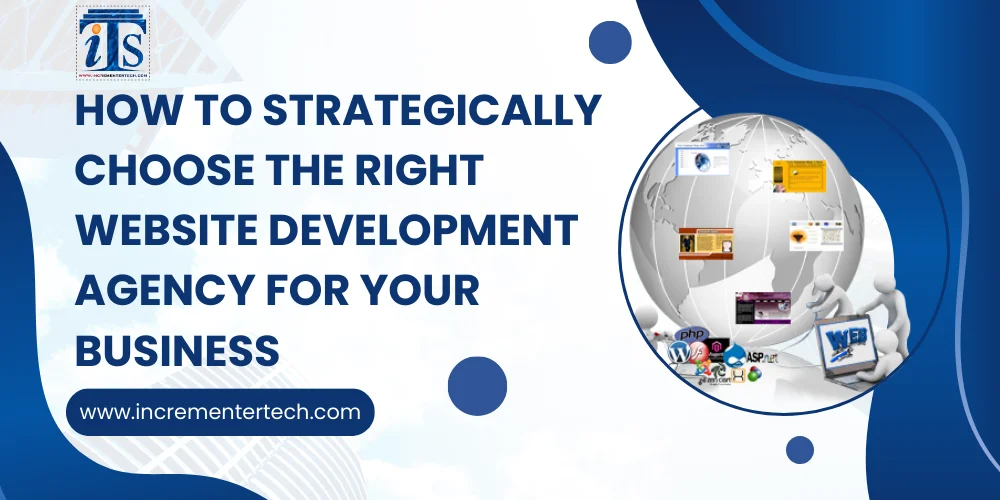 How to Strategically Choose the Right Website Development Agency for Your Business